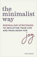 The Minimalist Way: Minimalism Strategies to Declutter Your Life and Make Room for Joy - Paperback