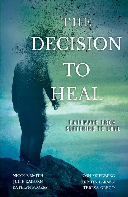 The Decision to Heal: Pathways from Suffering to Love - Paperback