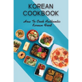 Korean Cookbook: How To Cook Authentic Korean Food: Master In Cooking Korean Dishes - Paperback
