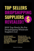 Top Sellers Dropshipping Suppliers Revealed!!!: 2019 Top Notch- No Fee Dropshipping Wholesale Suppliers List - Paperback