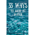33 Ways to Look at Water - Paperback