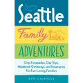 Seattle Family Adventures: City Escapades, Day Trips, Weekend Getaways, and Itineraries for Fun-Loving Families - Paperback