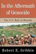In the Aftermath of Genocide: The U.S. Role in Rwanda - Paperback
