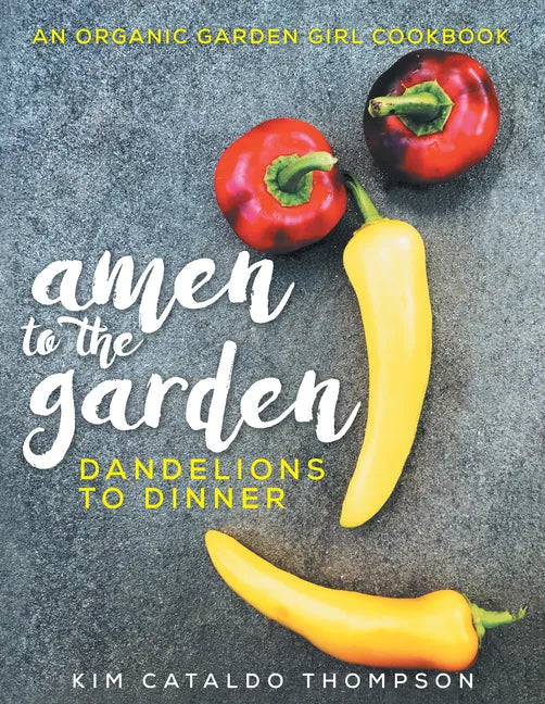 Amen to the Garden: Dandelions to Dinner - Hardcover