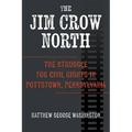 The Jim Crow North: The Struggle for Civil Rights in Pottstown, Pennsylvania - Paperback