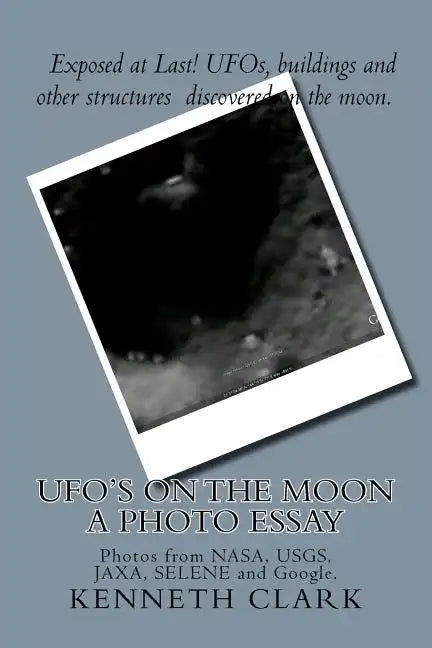 UFO's on the moon - A Photo Essay: Photos from NASA, USGS, JAXA, SELENE and Google. - Paperback