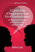 A Curriculum of Imagination in an Era of Standardization: An Imaginative Dialogue with Maxine Greene and Paulo Freire - Paperback