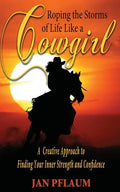 Roping the Storms of Life Like a Cowgirl: A Creative Approach to Finding Your Inner Strength and Confidence - Paperback