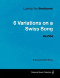 Ludwig Van Beethoven - 6 Variations on a Swiss Song - WoO 64 - A Score for Solo Piano: With a Biography by Joseph Otten - Paperback