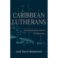 Caribbean Lutherans: The History of the Church in Puerto Rico - Paperback