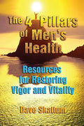 The 4 Pillars of Men's Health: Resources for Restoring Vigor and Vitality - Paperback