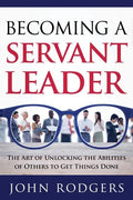 Becoming a Servant Leader: The Art of Unlocking the Abilities of Others to Get Things Done - Paperback