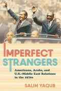 Imperfect Strangers: Americans, Arabs, and U.S.-Middle East Relations in the 1970s - Hardcover