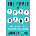 The Power to Persuade: Strategic Arguing at the World Trade Organization - Hardcover