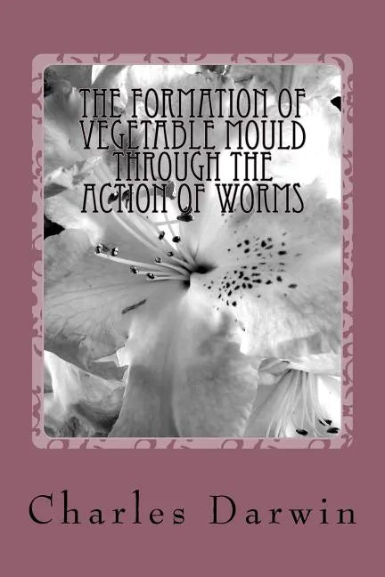The Formation of Vegetable Mould Through the Action of Worms - Paperback