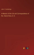 A Memoir of the Life and Correspondence of Rev. Baron Stow, D. D. - Hardcover