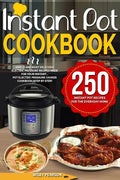 Instant Pot Cookbook: 250 Instant Pot Recipes For The Everyday Home - Simple and Most Delicious Electric Pressure Recipes Made For Your Inst - Paperback