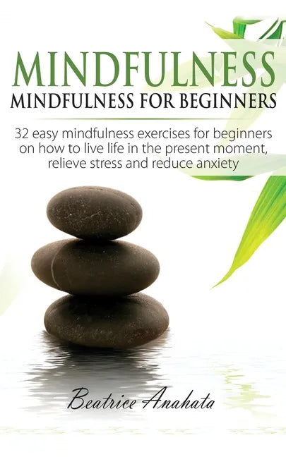 Mindfulness: Mindfulness for beginners: 32 Easy Mindfulness Exercises for Beginners on How to Live Life in the Present Moment, Reli - Paperback