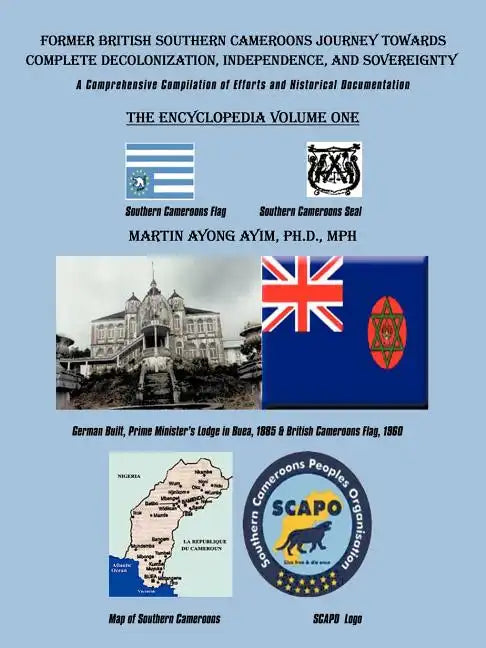 Former British Southern Cameroons Journey Towards Complete Decolonization, Independence, and Sovereignty.: A Comprehensive Compilation of Efforts. Vol - Paperback