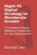 Right-fit Digital Strategy to Accelerate Growth: 11-Elements Digital Adoption Framework for your Organization - Paperback