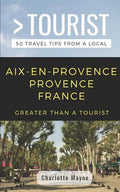 Greater Than a Tourist- Aix-En-Provence Provence France: 50 Travel Tips from a Local - Paperback