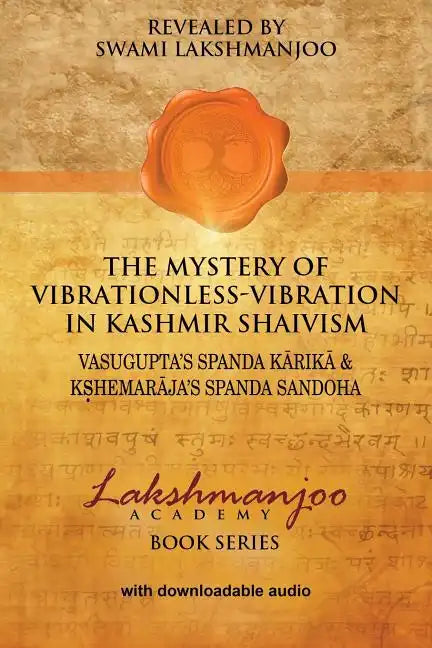 The Mystery of Vibrationless-Vibration in Kashmir Shaivism: : Vasugupta's Spanda Karika & Kshemaraja's Spanda Sandoha - Paperback
