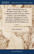 Bailey's British Directory; or, Merchant's and Trader's Useful Companion, for the Year 1784, in Four Volumes. Lists of the Bankers, Merchants, Manufac - Hardcover