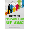How to Prepare for Job Interviews: 7 Easy Steps to Master Interviewing Skills, Job Interview Questions & Answers - Paperback