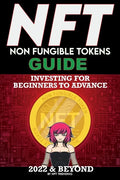 NFT (Non Fungible Tokens) Investing Guide for Beginners to Advance 2022 & Beyond: NFTs Handbook for Artists, Real Estate & Crypto Art, Buying, Flippin - Paperback
