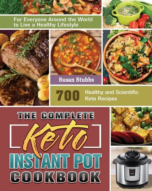 The Complete Keto Instant Pot Cookbook: 700 Healthy and Scientific Keto Recipes for Everyone Around the World to Live a Healthy Lifestyle - Paperback