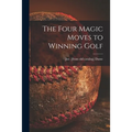 The Four Magic Moves to Winning Golf - Paperback