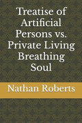 Treatise of Artificial Persons vs. Private Living Breathing Soul - Paperback