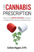 The Cannabis Prescription: How to Use Medical Marijuana to Reduce or Replace Pharmaceutical Medications - Paperback