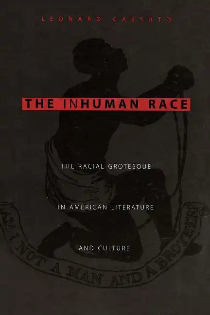 The Inhuman Race: The Racial Grotesque in American Literature and Culture - Paperback