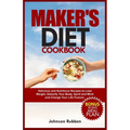 Maker's Diet Cookbook: Delicious and Nutritious Recipes to Lose Weight, Detoxify Your Body, Spirit and Mind and Change Your Life Forever. - Paperback