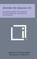 History of Urology, V2: Prepared Under the Auspices of the American Urological Association - Hardcover