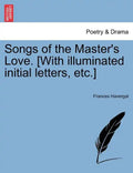 Songs of the Master's Love. [With Illuminated Initial Letters, Etc.] - Paperback