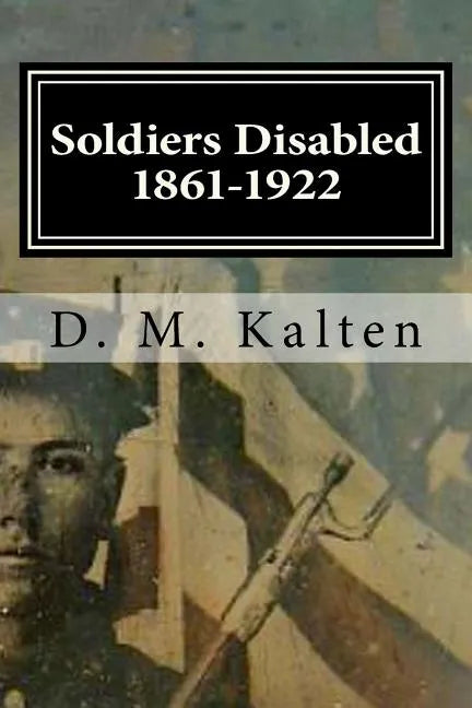 Soldiers Disabled 1861-1922: Civil War Disabled Veterans and the Old Soldiers' Homes - Paperback