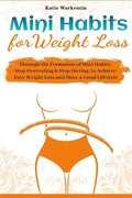 Mini Habits for Weight Loss: Through the Formation of Mini Habits, Stop Overeating & Stop Dieting, to Achieve Easy Weight Loss and Have a Good Lifesty - Paperback