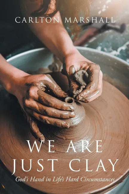 We Are Just Clay: God's Hand in Life's Hard Circumstances - Paperback