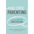 Full Circle Parenting: A Guide for Crucial Conversations - Paperback