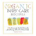 Organic Body Care Recipes: 175 Homeade Herbal Formulas for Glowing Skin & a Vibrant Self - Paperback