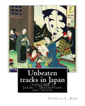 Unbeaten tracks in Japan: an account of travels on horseback in the interior: including visits to the aborigines of Yezo and the shrines of Nikk - Paperback