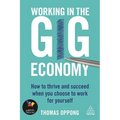 Working in the Gig Economy: How to Thrive and Succeed When You Choose to Work for Yourself - Paperback