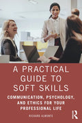 A Practical Guide to Soft Skills: Communication, Psychology, and Ethics for Your Professional Life - Paperback
