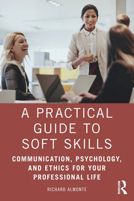 A Practical Guide to Soft Skills: Communication, Psychology, and Ethics for Your Professional Life - Paperback