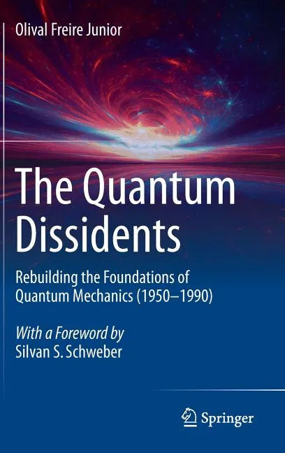 The Quantum Dissidents: Rebuilding the Foundations of Quantum Mechanics (1950-1990) - Hardcover