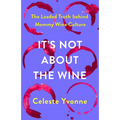 It's Not about the Wine: The Loaded Truth Behind Mommy Wine Culture - Hardcover