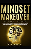 Mindset Makeover: Understand the Neuroscience of Mindset, Improve Self-Image, Master Routines for a Whole New Mind, & Reach your Full Human Potential - Paperback