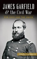 James Garfield and the Civil War: For Ohio and the Union - Hardcover